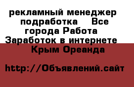 рекламный менеджер (подработка) - Все города Работа » Заработок в интернете   . Крым,Ореанда